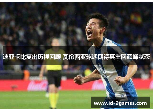 迪亚卡比复出历程回顾 瓦伦西亚球迷期待其重回巅峰状态
