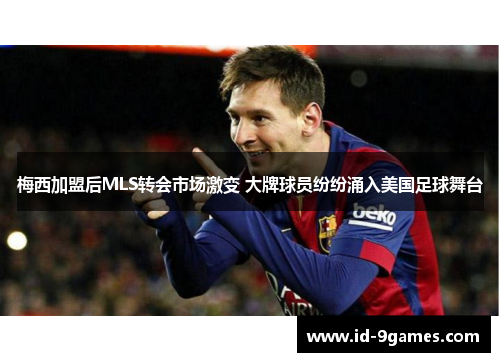 梅西加盟后MLS转会市场激变 大牌球员纷纷涌入美国足球舞台